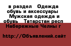  в раздел : Одежда, обувь и аксессуары » Мужская одежда и обувь . Татарстан респ.,Набережные Челны г.